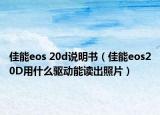 佳能eos 20d说明书（佳能eos20D用什么驱动能读出照片）