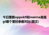 今日更新oppok9和realme真我gt哪个更好参数对比(图文)