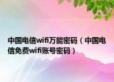 中国电信wifi万能密码（中国电信免费wifi账号密码）