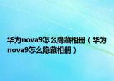 华为nova9怎么隐藏相册（华为nova9怎么隐藏相册）