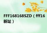 FFF168168SZD（fff16新址）