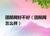 团酷网好不好（团酷网怎么样）