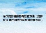 治疗烧伤目前最有效的方法（烧伤疗法 烧伤自然疗法与自然烧伤膏）