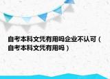 自考本科文凭有用吗企业不认可（自考本科文凭有用吗）