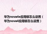 华为nova4e应用锁怎么设置（华为nova4应用锁怎么设置）
