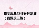 我要反三俗48分钟高清（我要反三俗）