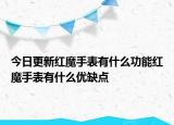 今日更新红魔手表有什么功能红魔手表有什么优缺点