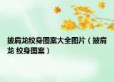 披肩龙纹身图案大全图片（披肩龙 纹身图案）