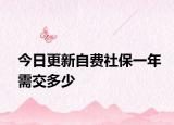 今日更新自费社保一年需交多少