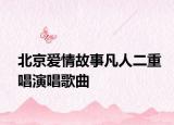 北京爱情故事凡人二重唱演唱歌曲