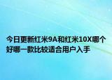 今日更新红米9A和红米10X哪个好哪一款比较适合用户入手