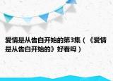爱情是从告白开始的第3集（《爱情是从告白开始的》好看吗）