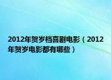 2012年贺岁档喜剧电影（2012年贺岁电影都有哪些）