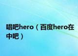 唱吧hero（百度hero在中吧）
