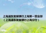 上海浦东发展银行上海第一营业部（上海浦东发展银行上海分行）