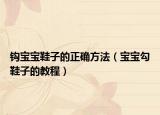 钩宝宝鞋子的正确方法（宝宝勾鞋子的教程）