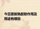 今日更新熟胶粉作用及用途有哪些