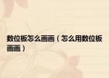 数位板怎么画画（怎么用数位板画画）