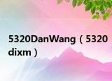 5320DanWang（5320dixm）