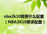 nba2k10需要什么配置（NBA2K10要求配置）
