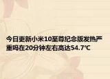 今日更新小米10至尊纪念版发热严重吗在20分钟左右高达54.7℃
