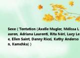 Sexe（Tentation (Axelle Mugler, Mélissa Lauren, Adriana Laurenti, Rita Néri, Lucy Lee, Ellen Saint, Danny Ricci, Kathy Anderson, Kamchka)）