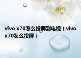 vivo x70怎么投屏到电视（vivox70怎么投屏）