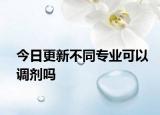 今日更新不同专业可以调剂吗