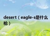 desert（eagle-s是什么枪）