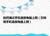 如何通过手机连接电脑上网（怎样用手机连接电脑上网）