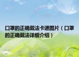 口罩的正确戴法卡通图片（口罩的正确戴法详细介绍）