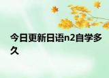 今日更新日语n2自学多久