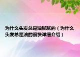 为什么头发总是油腻腻的（为什么头发总是油的很快详细介绍）