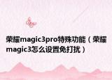 荣耀magic3pro特殊功能（荣耀magic3怎么设置免打扰）