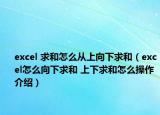 excel 求和怎么从上向下求和（excel怎么向下求和 上下求和怎么操作介绍）