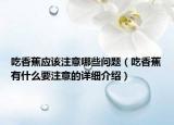 吃香蕉应该注意哪些问题（吃香蕉有什么要注意的详细介绍）