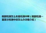 核酸检测怎么老是检测中啊（核酸检测一直显示检测中该怎么办详细介绍）
