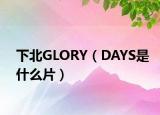 下北GLORY（DAYS是什么片）