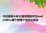 今日更新小米11至尊版和华为mate40Pro哪个好哪个性价比更高