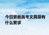 今日更新高考文具袋有什么要求
