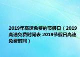 2019年高速免费的节假日（2019高速免费时间表 2019节假日高速免费时间）