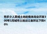 有多少人赞成土地的集体商业开发300年1月城市土地出让金环比下降40%
