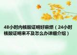 48小时内核酸证明好麻烦（24小时核酸证明来不及怎么办详细介绍）