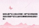 如何从房产证上看出分割房（房产证分割如何规定的分割房产证怎么操作需要哪些具体的流程介绍）