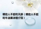 哪些人不能吃天麻（哪些人不能吃牛油果详细介绍）