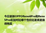 今日更新OPPOReno6Pro和Reno5Pro区别对比哪个性价比更高更值得购买