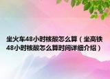 坐火车48小时核酸怎么算（坐高铁48小时核酸怎么算时间详细介绍）