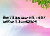 榴莲不熟要怎么放才能熟（榴莲不熟要怎么放才能熟详细介绍）