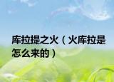 库拉提之火（火库拉是怎么来的）