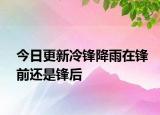 今日更新冷锋降雨在锋前还是锋后